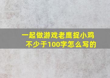 一起做游戏老鹰捉小鸡不少于100字怎么写的