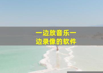 一边放音乐一边录像的软件