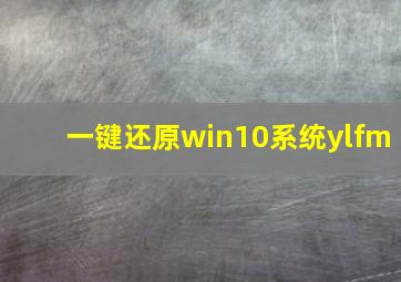 一键还原win10系统ylfm