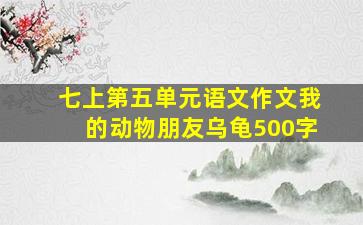 七上第五单元语文作文我的动物朋友乌龟500字