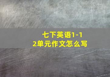 七下英语1-12单元作文怎么写