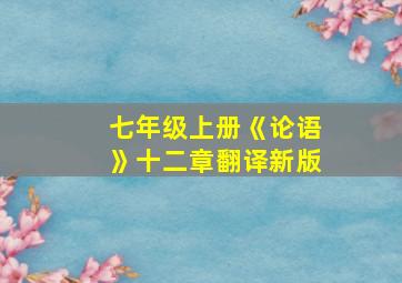 七年级上册《论语》十二章翻译新版