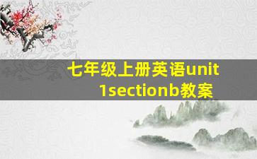 七年级上册英语unit1sectionb教案