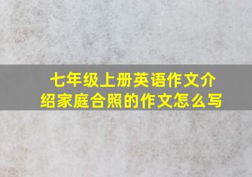 七年级上册英语作文介绍家庭合照的作文怎么写