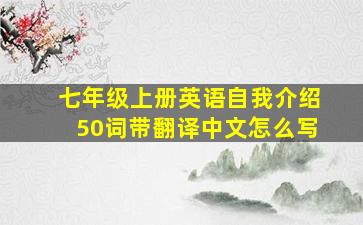 七年级上册英语自我介绍50词带翻译中文怎么写