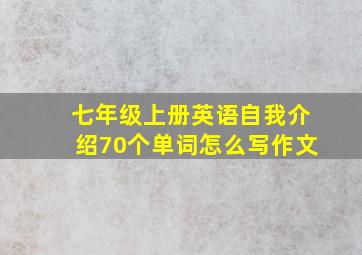 七年级上册英语自我介绍70个单词怎么写作文