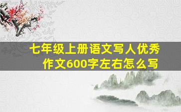 七年级上册语文写人优秀作文600字左右怎么写