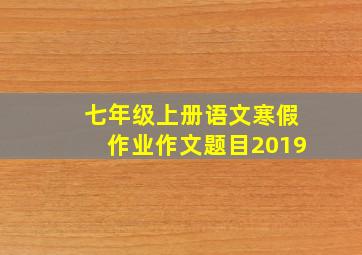 七年级上册语文寒假作业作文题目2019