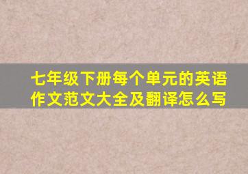 七年级下册每个单元的英语作文范文大全及翻译怎么写