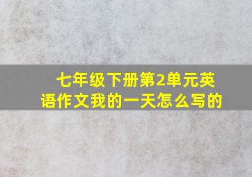 七年级下册第2单元英语作文我的一天怎么写的