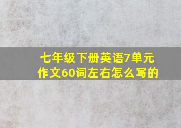 七年级下册英语7单元作文60词左右怎么写的