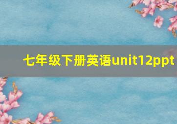 七年级下册英语unit12ppt