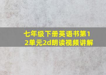 七年级下册英语书第12单元2d朗读视频讲解