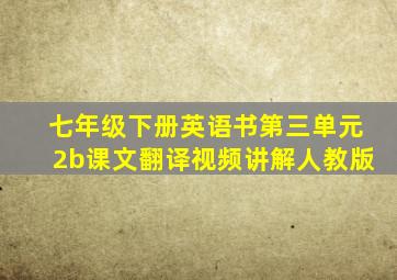 七年级下册英语书第三单元2b课文翻译视频讲解人教版