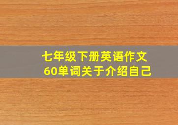 七年级下册英语作文60单词关于介绍自己