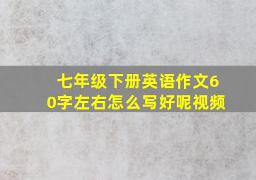 七年级下册英语作文60字左右怎么写好呢视频