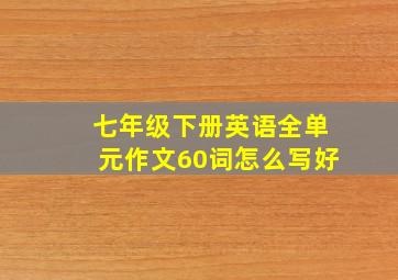 七年级下册英语全单元作文60词怎么写好