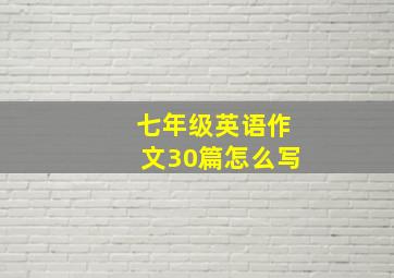 七年级英语作文30篇怎么写