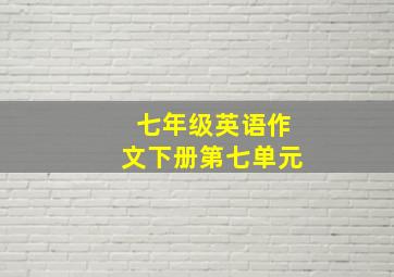 七年级英语作文下册第七单元