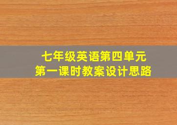 七年级英语第四单元第一课时教案设计思路