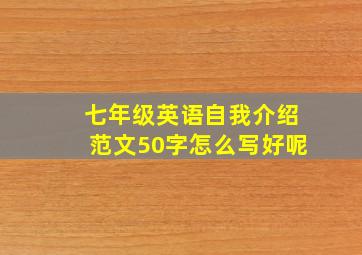 七年级英语自我介绍范文50字怎么写好呢