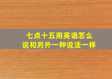 七点十五用英语怎么说和另外一种说法一样