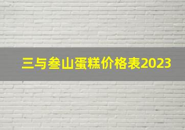 三与叁山蛋糕价格表2023