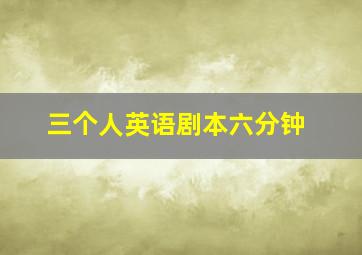 三个人英语剧本六分钟