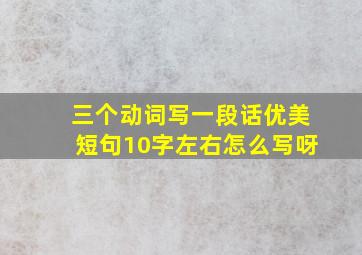 三个动词写一段话优美短句10字左右怎么写呀