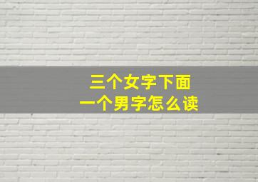 三个女字下面一个男字怎么读