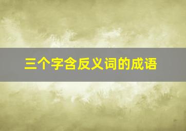 三个字含反义词的成语