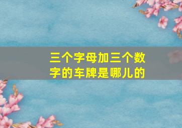 三个字母加三个数字的车牌是哪儿的