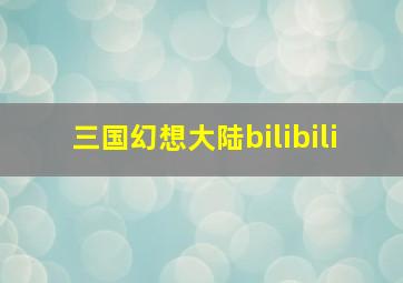 三国幻想大陆bilibili