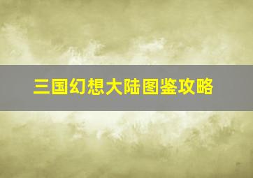 三国幻想大陆图鉴攻略