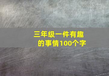 三年级一件有趣的事情100个字