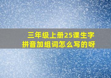 三年级上册25课生字拼音加组词怎么写的呀