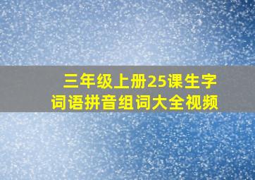 三年级上册25课生字词语拼音组词大全视频