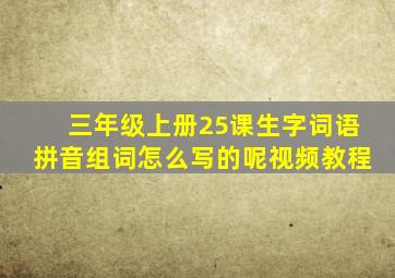 三年级上册25课生字词语拼音组词怎么写的呢视频教程