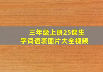 三年级上册25课生字词语表图片大全视频