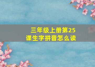 三年级上册第25课生字拼音怎么读