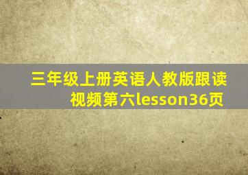 三年级上册英语人教版跟读视频第六lesson36页