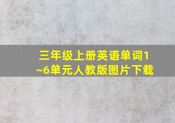 三年级上册英语单词1~6单元人教版图片下载