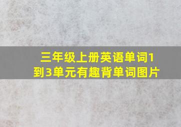 三年级上册英语单词1到3单元有趣背单词图片