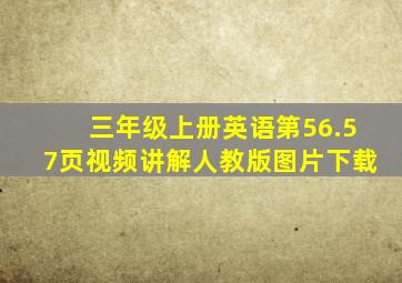 三年级上册英语第56.57页视频讲解人教版图片下载