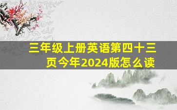 三年级上册英语第四十三页今年2024版怎么读