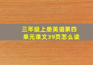 三年级上册英语第四单元课文39页怎么读