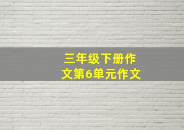 三年级下册作文第6单元作文