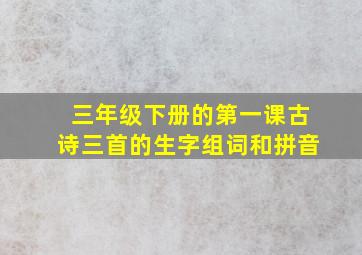 三年级下册的第一课古诗三首的生字组词和拼音