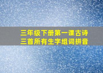 三年级下册第一课古诗三首所有生字组词拼音