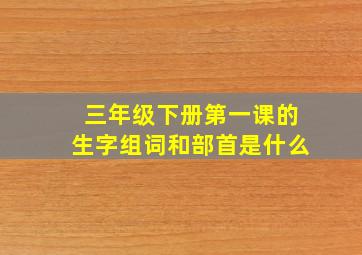 三年级下册第一课的生字组词和部首是什么